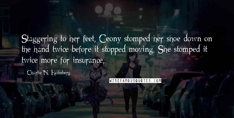 Charlie N. Holmberg Quotes: Staggering to her feet, Ceony stomped her shoe down on the hand twice before it stopped moving. She stomped it twice more for insurance.