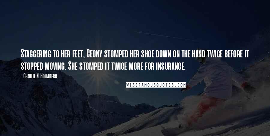 Charlie N. Holmberg Quotes: Staggering to her feet, Ceony stomped her shoe down on the hand twice before it stopped moving. She stomped it twice more for insurance.