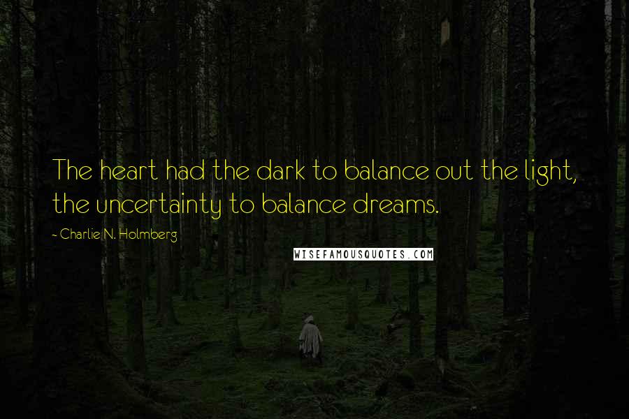 Charlie N. Holmberg Quotes: The heart had the dark to balance out the light, the uncertainty to balance dreams.