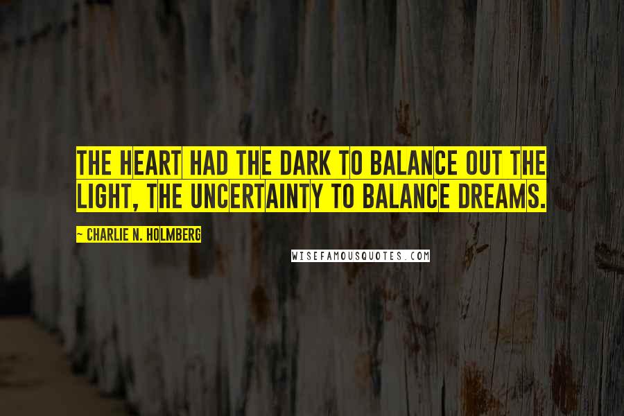 Charlie N. Holmberg Quotes: The heart had the dark to balance out the light, the uncertainty to balance dreams.