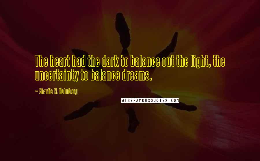 Charlie N. Holmberg Quotes: The heart had the dark to balance out the light, the uncertainty to balance dreams.