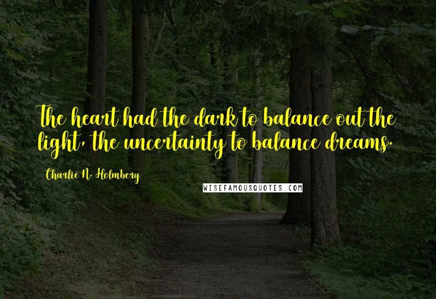 Charlie N. Holmberg Quotes: The heart had the dark to balance out the light, the uncertainty to balance dreams.