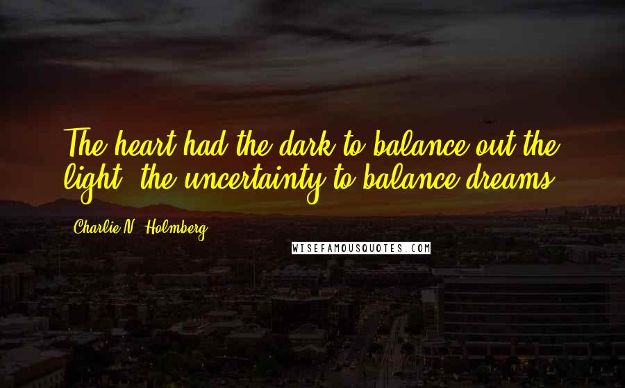 Charlie N. Holmberg Quotes: The heart had the dark to balance out the light, the uncertainty to balance dreams.