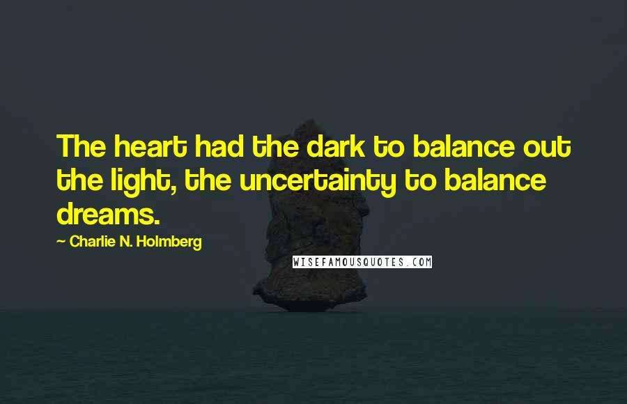 Charlie N. Holmberg Quotes: The heart had the dark to balance out the light, the uncertainty to balance dreams.