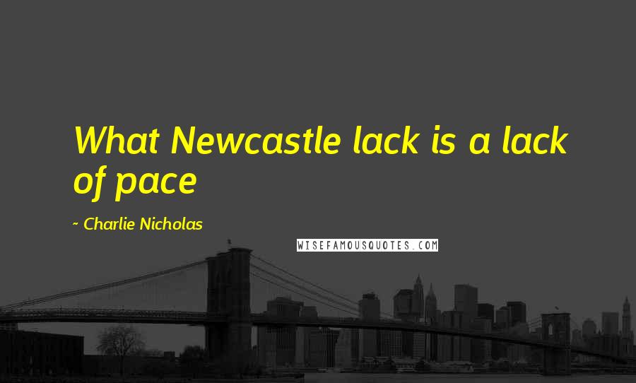 Charlie Nicholas Quotes: What Newcastle lack is a lack of pace