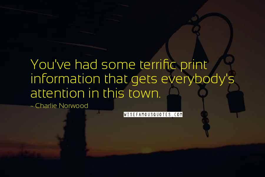 Charlie Norwood Quotes: You've had some terrific print information that gets everybody's attention in this town.