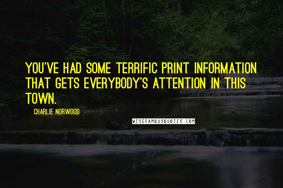 Charlie Norwood Quotes: You've had some terrific print information that gets everybody's attention in this town.
