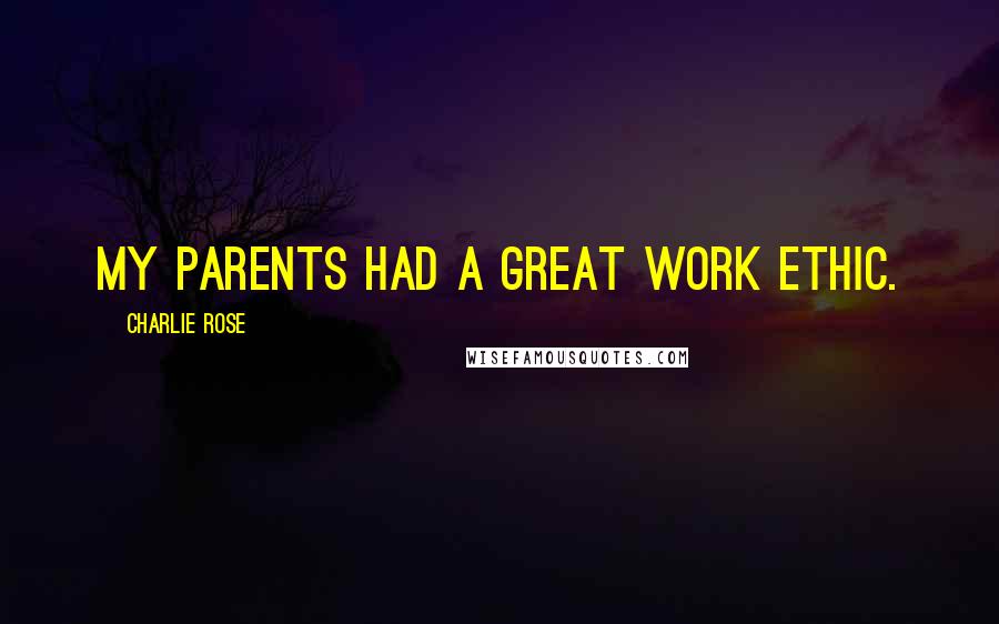 Charlie Rose Quotes: My parents had a great work ethic.