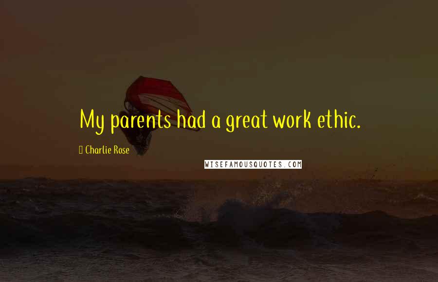 Charlie Rose Quotes: My parents had a great work ethic.