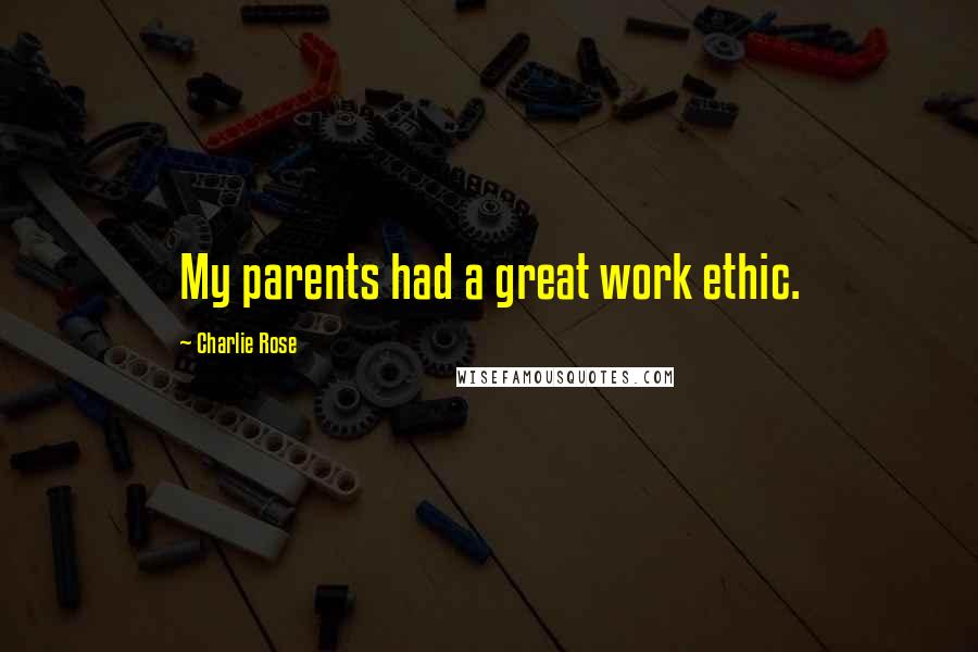 Charlie Rose Quotes: My parents had a great work ethic.