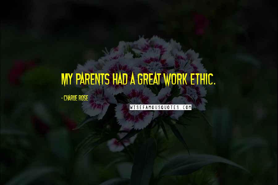Charlie Rose Quotes: My parents had a great work ethic.