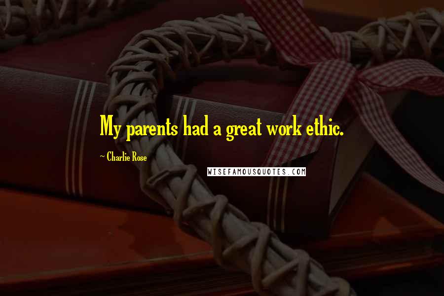 Charlie Rose Quotes: My parents had a great work ethic.