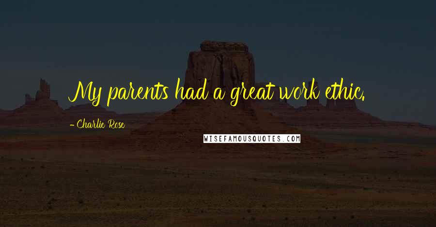 Charlie Rose Quotes: My parents had a great work ethic.