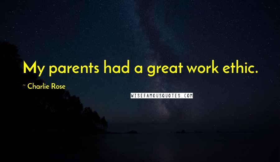 Charlie Rose Quotes: My parents had a great work ethic.