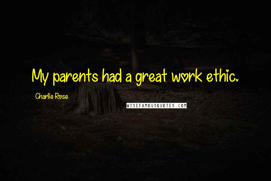 Charlie Rose Quotes: My parents had a great work ethic.
