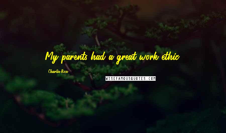 Charlie Rose Quotes: My parents had a great work ethic.