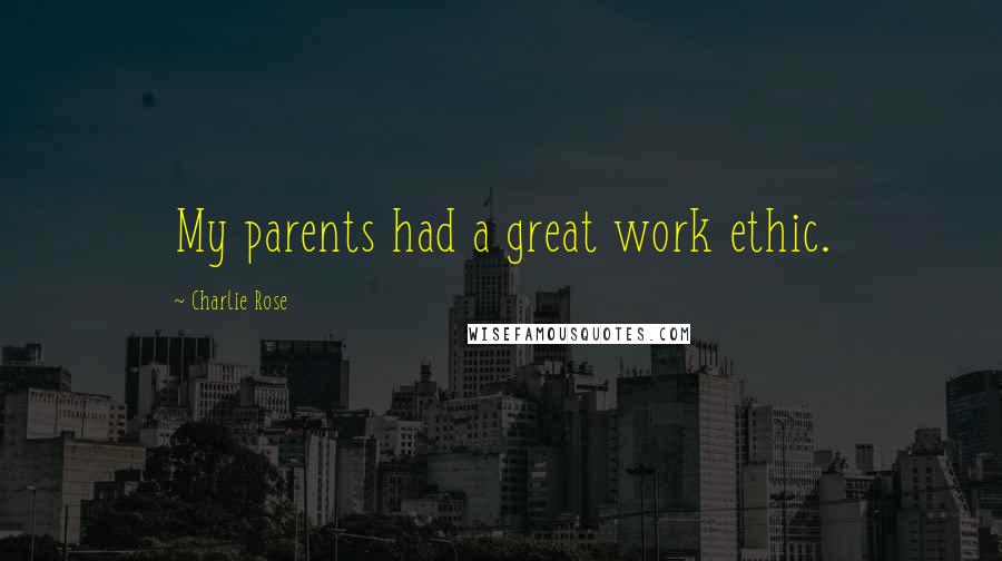 Charlie Rose Quotes: My parents had a great work ethic.