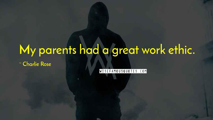 Charlie Rose Quotes: My parents had a great work ethic.