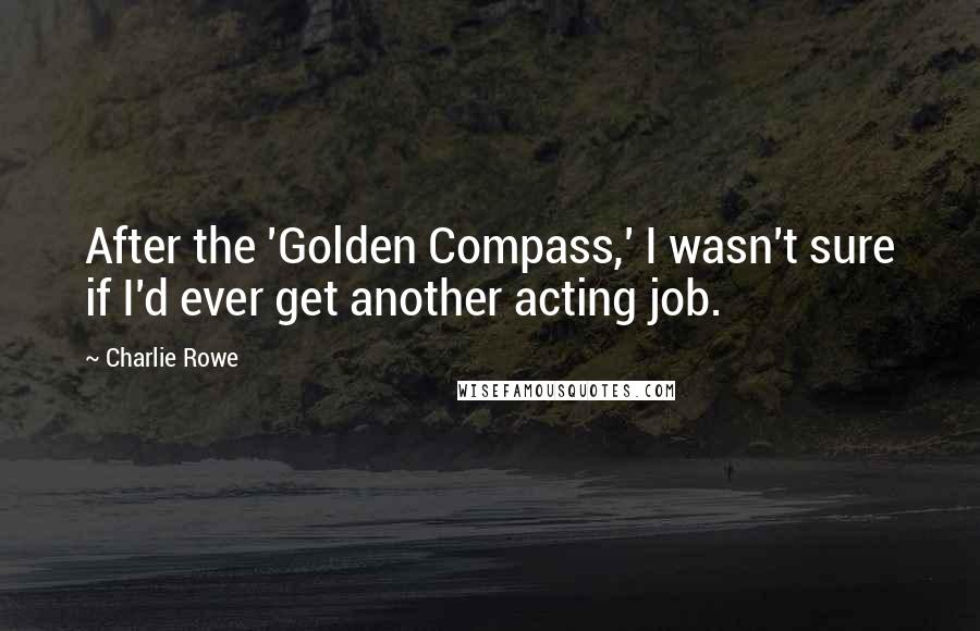Charlie Rowe Quotes: After the 'Golden Compass,' I wasn't sure if I'd ever get another acting job.