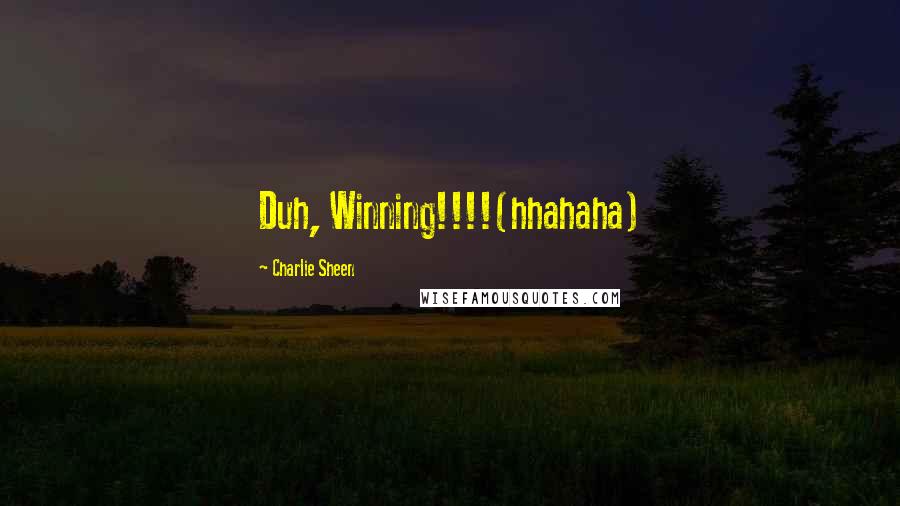 Charlie Sheen Quotes: Duh, Winning!!!!(hhahaha)