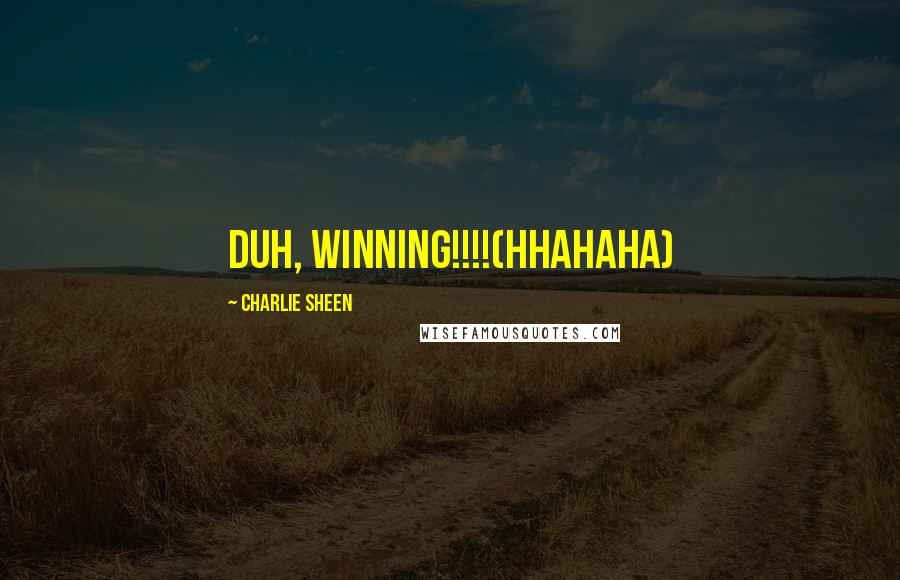 Charlie Sheen Quotes: Duh, Winning!!!!(hhahaha)