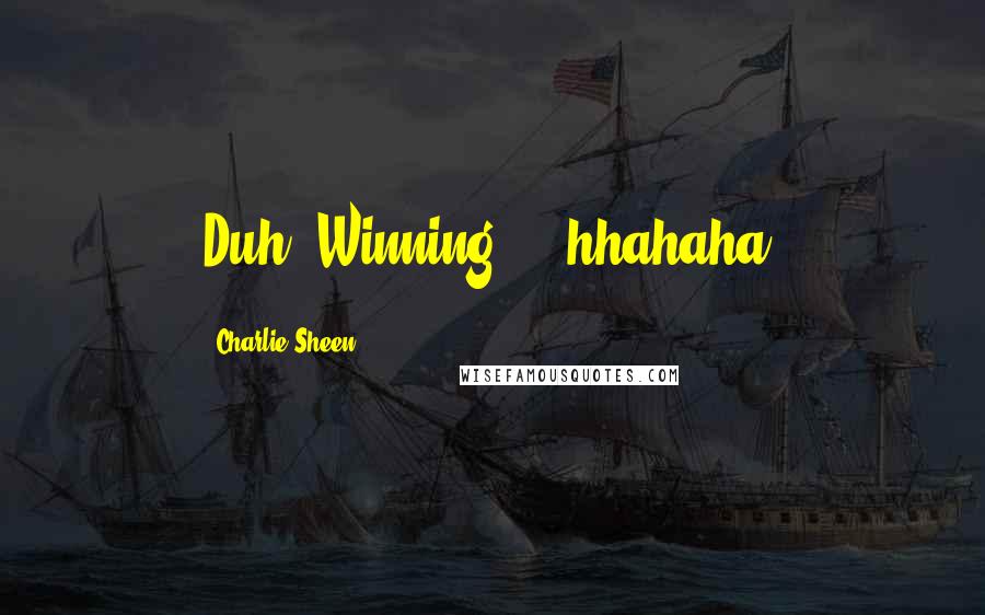 Charlie Sheen Quotes: Duh, Winning!!!!(hhahaha)