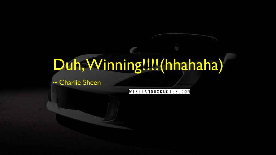 Charlie Sheen Quotes: Duh, Winning!!!!(hhahaha)