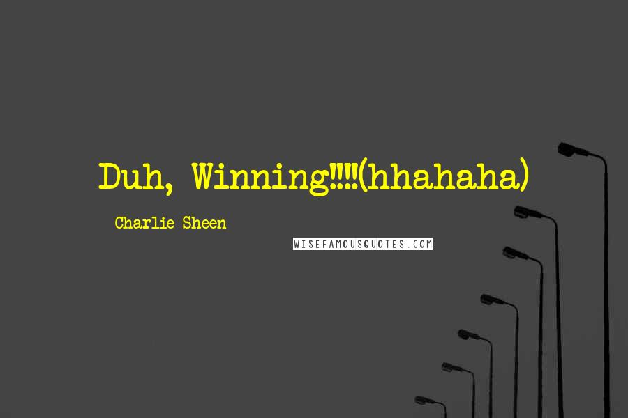 Charlie Sheen Quotes: Duh, Winning!!!!(hhahaha)