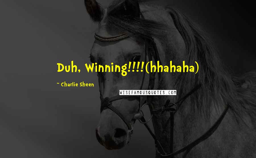 Charlie Sheen Quotes: Duh, Winning!!!!(hhahaha)