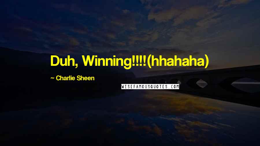 Charlie Sheen Quotes: Duh, Winning!!!!(hhahaha)