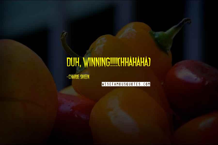 Charlie Sheen Quotes: Duh, Winning!!!!(hhahaha)