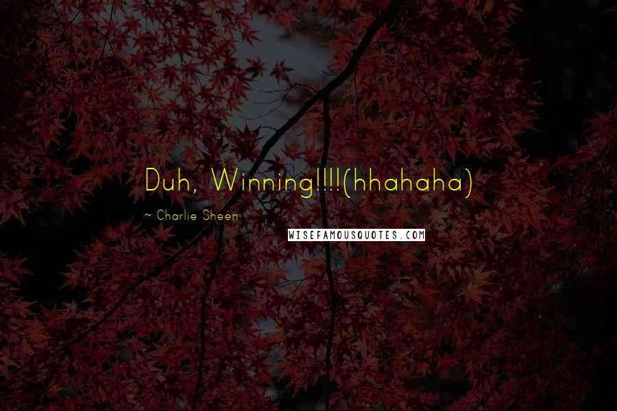 Charlie Sheen Quotes: Duh, Winning!!!!(hhahaha)