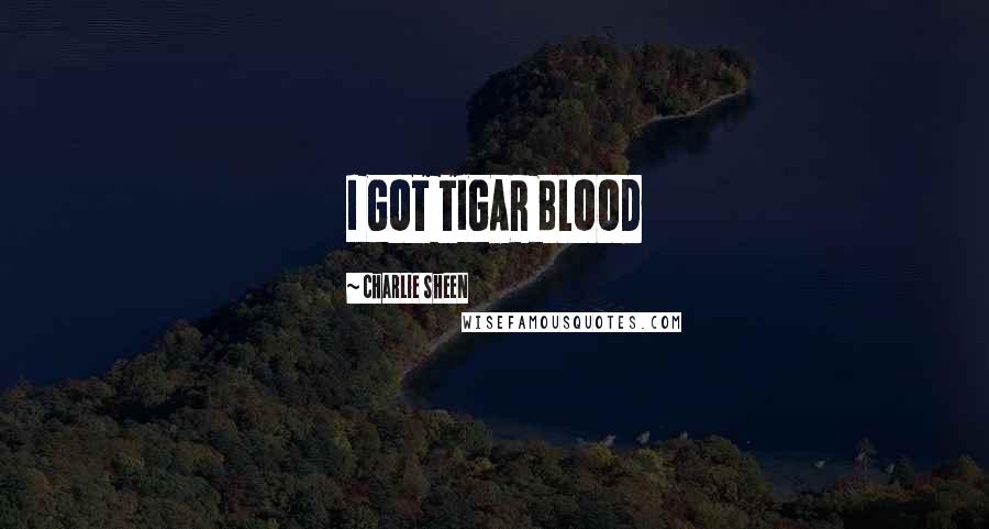 Charlie Sheen Quotes: I GOT TIGAR BLOOD