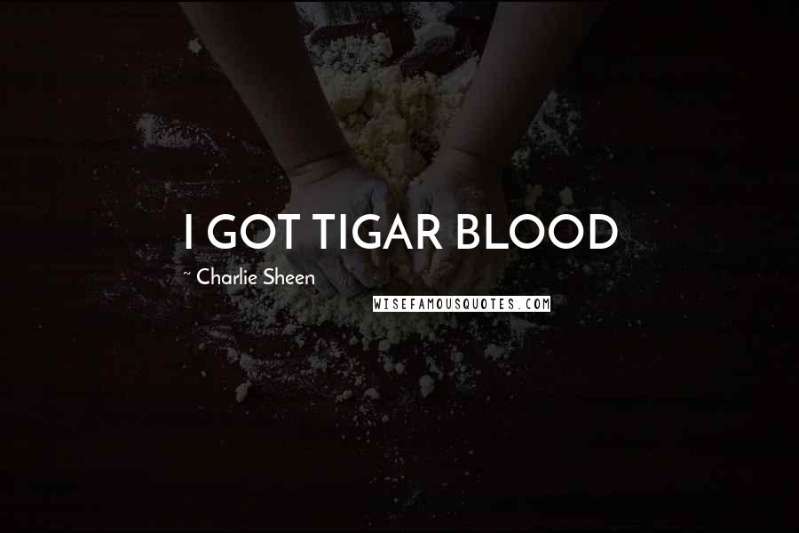 Charlie Sheen Quotes: I GOT TIGAR BLOOD