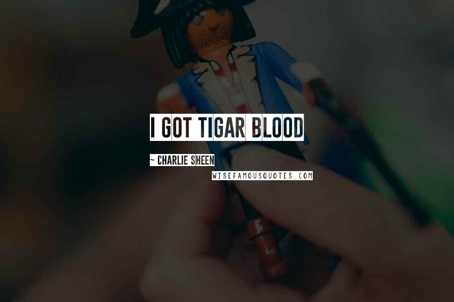 Charlie Sheen Quotes: I GOT TIGAR BLOOD