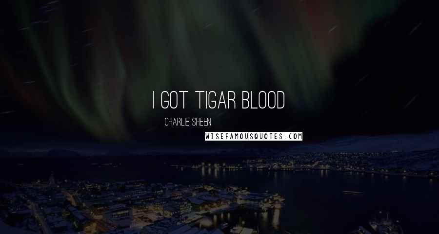 Charlie Sheen Quotes: I GOT TIGAR BLOOD