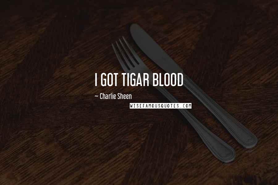 Charlie Sheen Quotes: I GOT TIGAR BLOOD