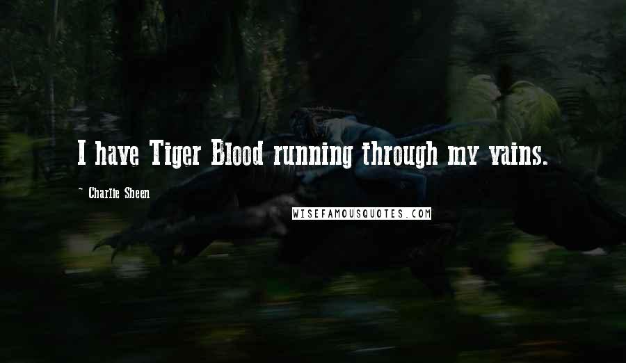 Charlie Sheen Quotes: I have Tiger Blood running through my vains.