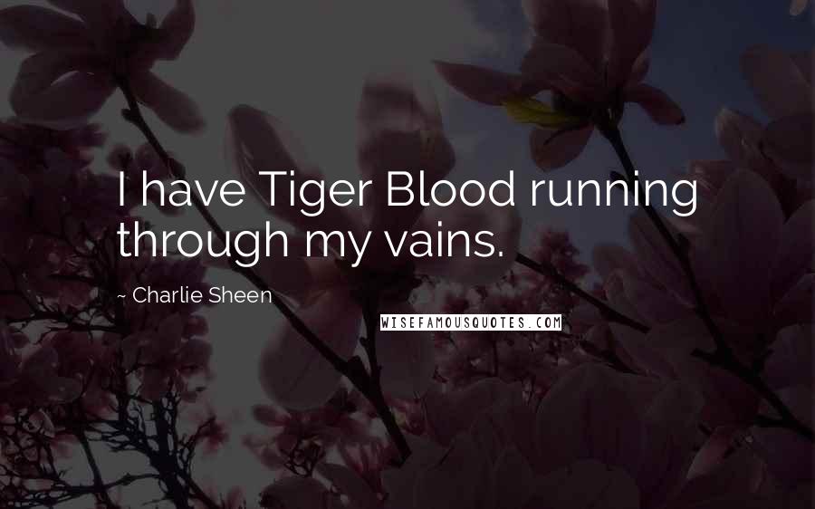 Charlie Sheen Quotes: I have Tiger Blood running through my vains.