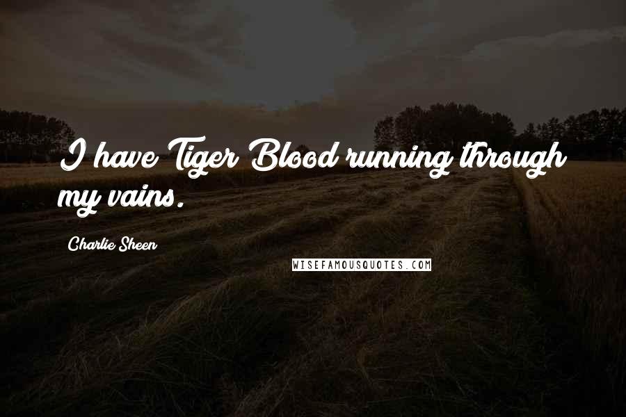 Charlie Sheen Quotes: I have Tiger Blood running through my vains.