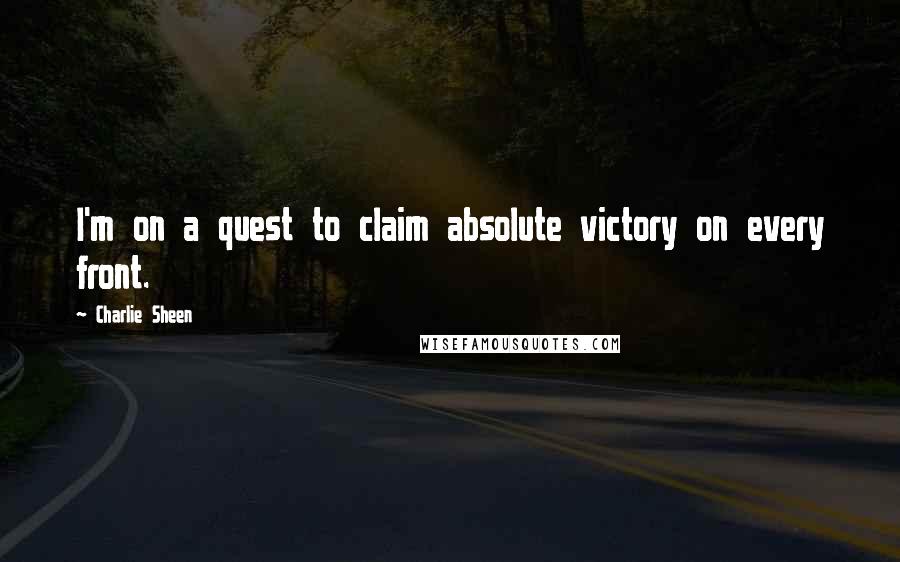 Charlie Sheen Quotes: I'm on a quest to claim absolute victory on every front.