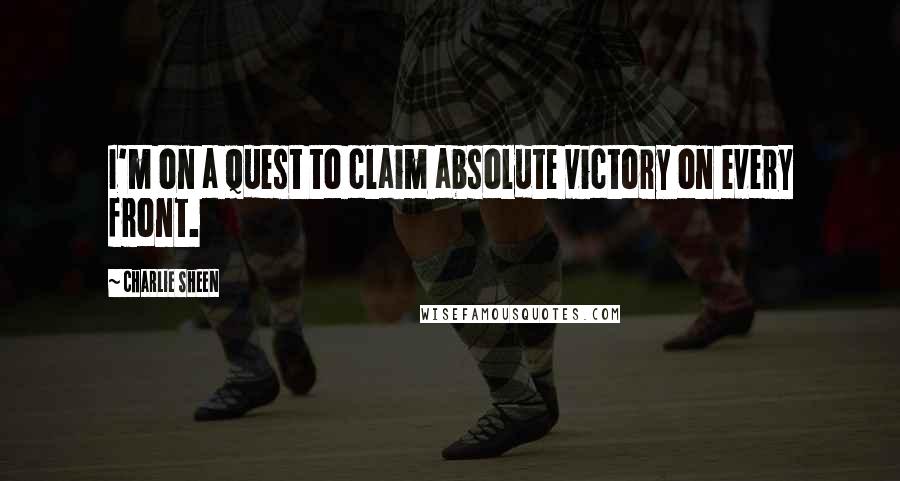 Charlie Sheen Quotes: I'm on a quest to claim absolute victory on every front.