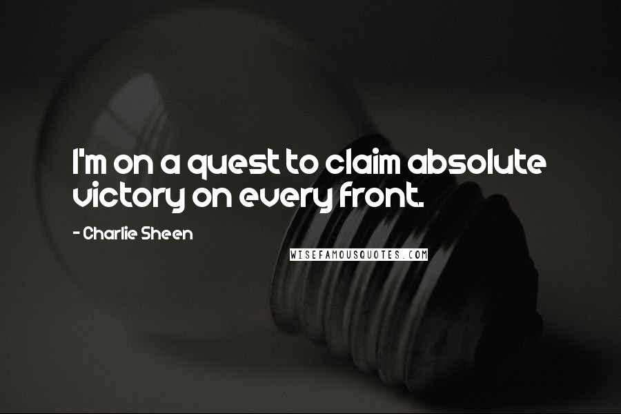 Charlie Sheen Quotes: I'm on a quest to claim absolute victory on every front.