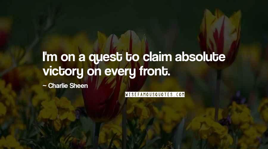 Charlie Sheen Quotes: I'm on a quest to claim absolute victory on every front.