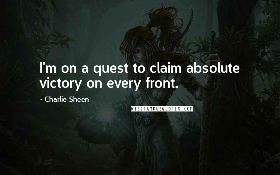 Charlie Sheen Quotes: I'm on a quest to claim absolute victory on every front.