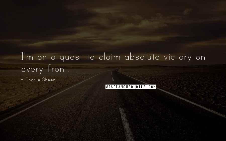 Charlie Sheen Quotes: I'm on a quest to claim absolute victory on every front.