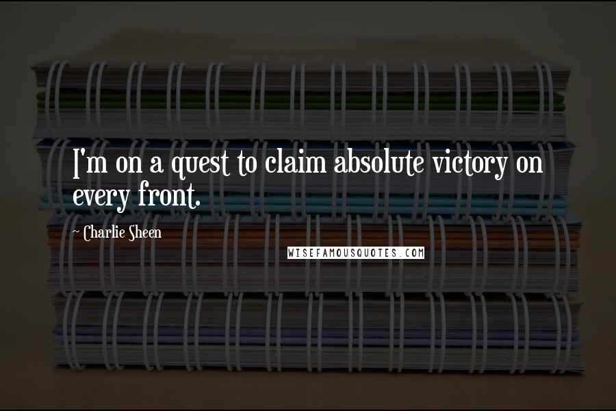 Charlie Sheen Quotes: I'm on a quest to claim absolute victory on every front.