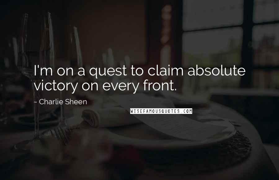 Charlie Sheen Quotes: I'm on a quest to claim absolute victory on every front.