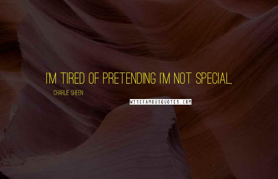Charlie Sheen Quotes: I'm tired of pretending I'm not special,