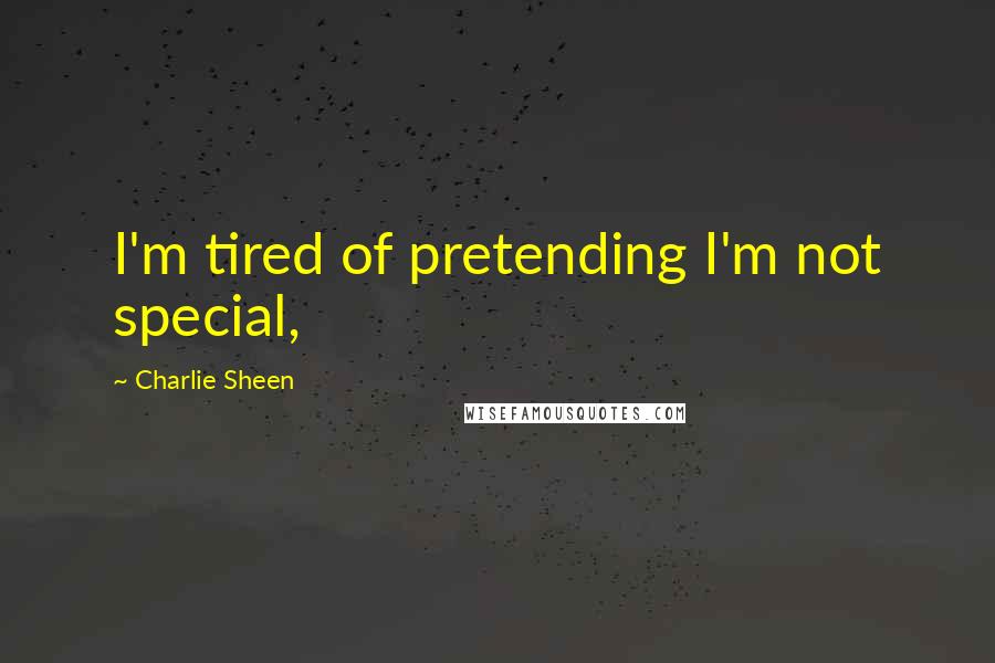 Charlie Sheen Quotes: I'm tired of pretending I'm not special,